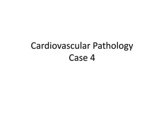 Cardiovascular Pathology
Case 4
 