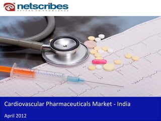 Cardiovascular Pharmaceuticals Market ‐
Cardiovascular Pharmaceuticals Market India
April 2012
 