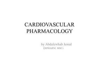 CARDIOVASCULAR
PHARMACOLOGY
by Abdulewhab Jemal
(BPHARM, MSC)
 