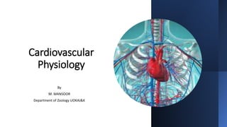 Cardiovascular
Physiology
By
M. MANSOOR
Department of Zoology UOKAJ&K
 