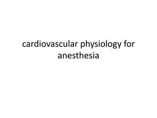 cardiovascular physiology for
anesthesia
 