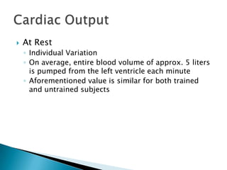    At Rest
    ◦ Individual Variation
    ◦ On average, entire blood volume of approx. 5 liters
      is pumped from the left ventricle each minute
    ◦ Aforementioned value is similar for both trained
      and untrained subjects
 