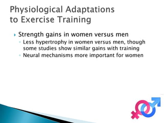    Strength gains in women versus men
    ◦ Less hypertrophy in women versus men, though
      some studies show similar gains with training
    ◦ Neural mechanisms more important for women
 