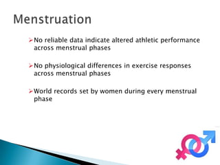 No reliable data indicate altered athletic performance
 across menstrual phases

No physiological differences in exercise responses
 across menstrual phases

World records set by women during every menstrual
 phase
 
