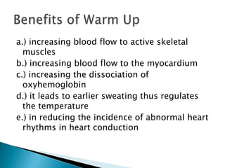a.) increasing blood flow to active skeletal
  muscles
b.) increasing blood flow to the myocardium
c.) increasing the dissociation of
  oxyhemoglobin
d.) it leads to earlier sweating thus regulates
  the temperature
e.) in reducing the incidence of abnormal heart
  rhythms in heart conduction
 
