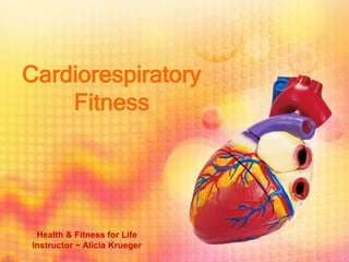 Cardiorespiratory
    Fitness




 Health & Fitness for Life
Instructor ~ Alicia Krueger
 