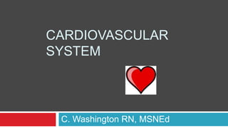 Cardiovascular System C. Washington RN, MSNEd 