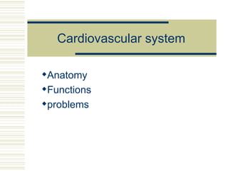Cardiovascular system ,[object Object],[object Object],[object Object]