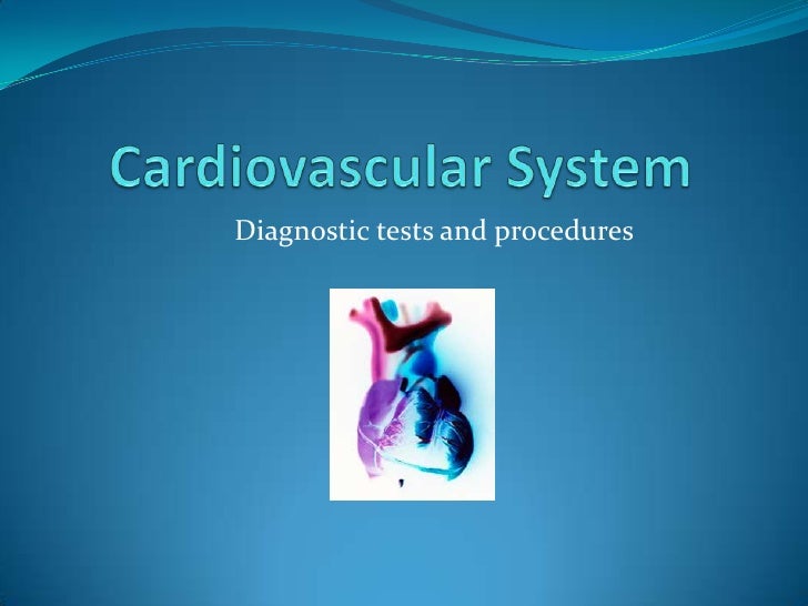 Cardiovascular System Diagnostic Tests And Procedures Cardiovascular System Diagnostic Tests And Procedures