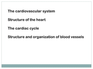 The cardiovascular system Structure of the heart The cardiac cycle Structure and organization of blood vessels Muhammad Asif Pakistan 