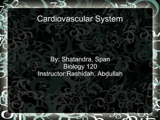 Cardiovascular System By: Shatandra, Span Biology 120 Instructor:Rashidah, Abdullah 