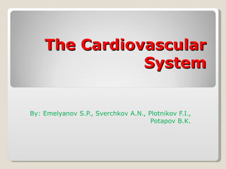 The Cardiovascular
               System


By: Emelyanov S.P., Sverchkov A.N., Plotnikov F.I.,
                                     Potapov B.K.
 