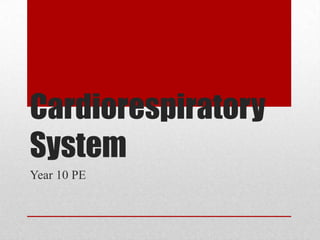 Cardiorespiratory
System
Year 10 PE
 
