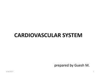 CARDIOVASCULAR SYSTEM
prepared by Guesh M.
3/18/2017 1
 