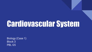 Cardiovascular System
Biology (Case 1)
Block 3
PBL G5
 