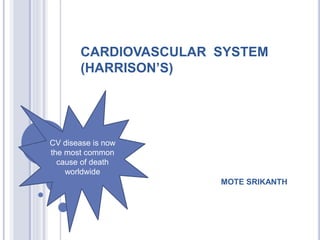 CARDIOVASCULAR SYSTEM
(HARRISON’S)
MOTE SRIKANTH
CV disease is now
the most common
cause of death
worldwide
 