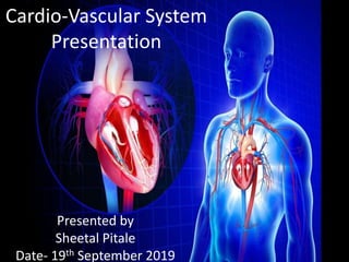 Cardio-Vascular System
Presentation
Presented by
Sheetal Pitale
Date- 19th September 2019
 