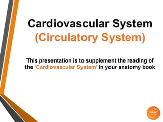 Cardiovascular System
(Circulatory System)
This presentation is to supplement the reading of
the ‘Cardiovascular System’ in your anatomy book
 