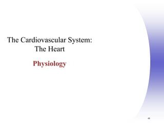 48
The Cardiovascular System:
The Heart
Physiology
 