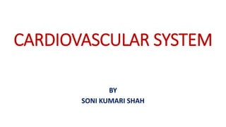CARDIOVASCULAR SYSTEM
BY
SONI KUMARI SHAH
 