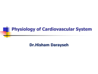 Physiology of Cardiovascular System
Dr.Hisham Darayseh
 