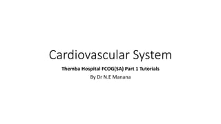 Cardiovascular System
Themba Hospital FCOG(SA) Part 1 Tutorials
By Dr N.E Manana
 