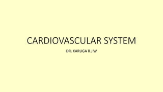 CARDIOVASCULAR SYSTEM
DR. KARUGA R.J.W
 
