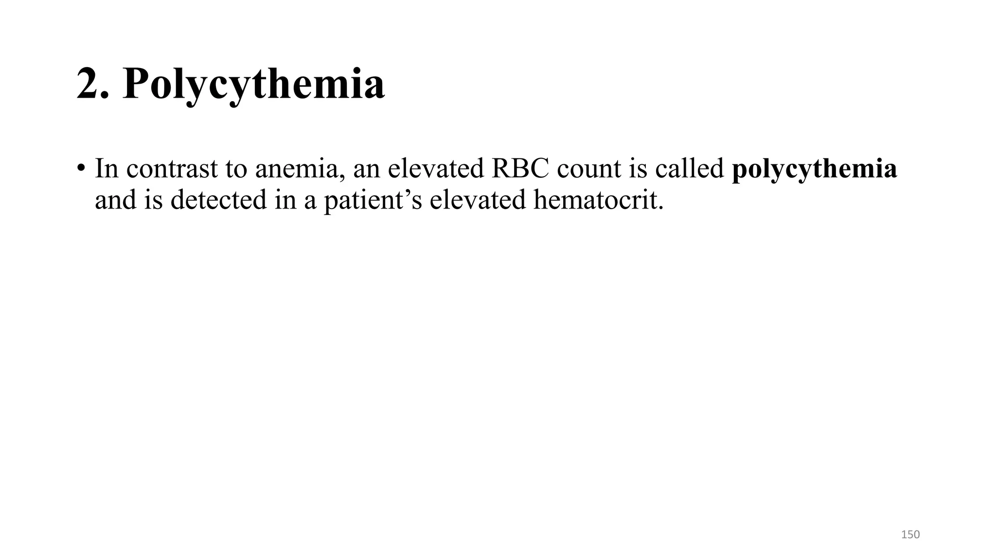 2. Polycythemia
• In contrast to anemia, an elevated RBC count is called polycythemia
and is detected in a patient’s elevated hematocrit.
150
 