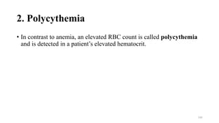 2. Polycythemia
• In contrast to anemia, an elevated RBC count is called polycythemia
and is detected in a patient’s elevated hematocrit.
150
 