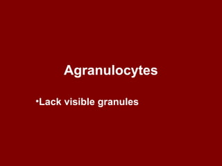 Agranulocytes
•Lack visible granules
 