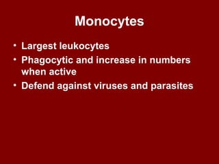 Monocytes
• Largest leukocytes
• Phagocytic and increase in numbers
when active
• Defend against viruses and parasites
 