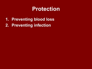 Protection
1. Preventing blood loss
2. Preventing infection
 