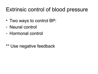 Extrinsic control of blood pressure
• Two ways to control BP:
- Neural control
- Hormonal control

** Use negative feedback
 