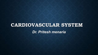 CARDIOVASCULAR SYSTEM
Dr. Pritesh menaria
 