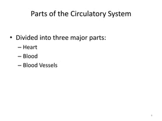 Parts of the Circulatory System
• Divided into three major parts:
– Heart
– Blood
– Blood Vessels
4
 
