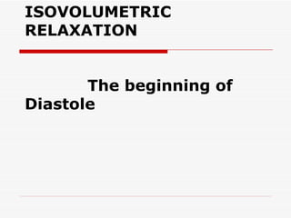 ISOVOLUMETRIC RELAXATION   The beginning of Diastole 