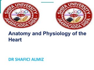 DR SHAFICI ALMIZ
Anatomy and Physiology of the
Heart
 