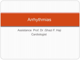 Assistance Prof. Dr .Ghazi F. Haji
Cardiologist
Arrhythmias
 