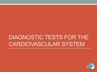 DIAGNOSTIC TESTS FOR THE
CARDIOVASCULAR SYSTEM
 