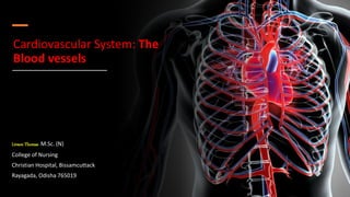 Cardiovascular System: The
Blood vessels
Livson Thomas M.Sc. (N)
College of Nursing
Christian Hospital, Bissamcuttack
Rayagada, Odisha 765019
 