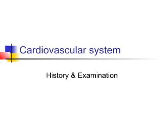 Cardiovascular system
History & Examination
 