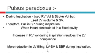 • When the fall in BP during inspiration - >10mmHg
↓
Pulsus Paradoxus.
 