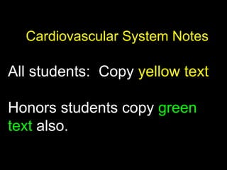 Cardiovascular System Notes
All students: Copy yellow text
Honors students copy green
text also.
 