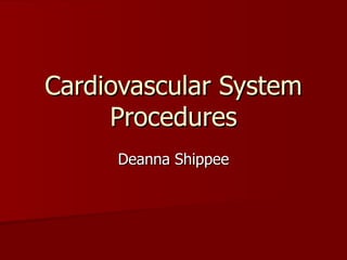 Cardiovascular System Procedures Deanna Shippee 