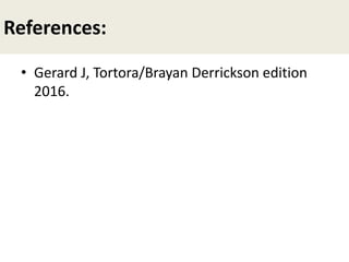 References:
• Gerard J, Tortora/Brayan Derrickson edition
2016.
 