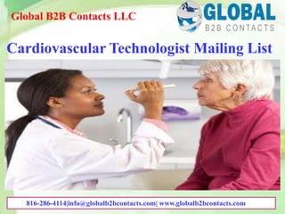 Cardiovascular Technologist Mailing List
Global B2B Contacts LLC
816-286-4114|info@globalb2bcontacts.com| www.globalb2bcontacts.com
 