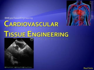 http://www.tissuegrowth.com/tissuegrowt
                                                              Raul Soto




h/images/cardiovascular%20system%2024
8px.jpg
                                  BME501 Tissue Engineering
 