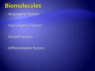    Angiogenic factors

   Vasculogenic factors

   Growth factors

   Differentiation factors
 
