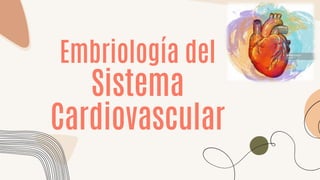 Embriología del
Sistema
Cardiovascular
 