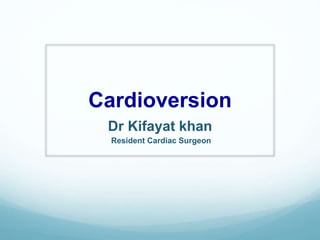 Cardioversion
Dr Kifayat khan
Resident Cardiac Surgeon
 